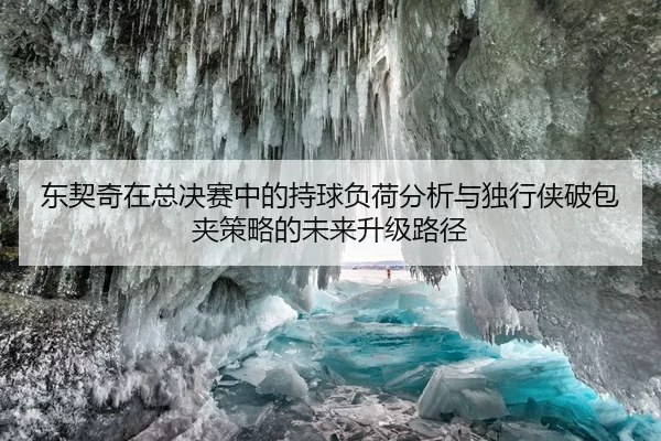东契奇在总决赛中的持球负荷分析与独行侠破包夹策略的未来升级路径