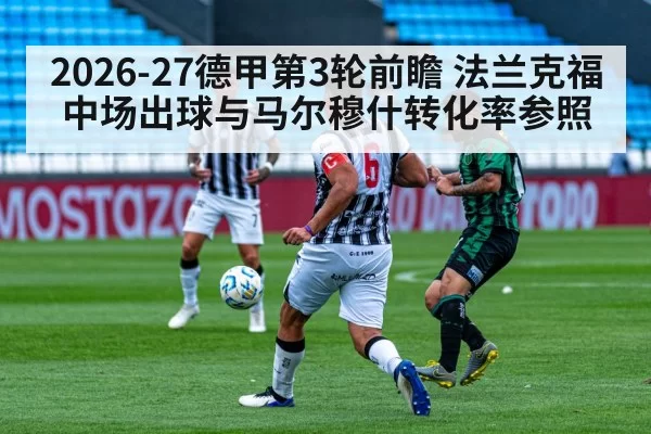 2026-27德甲第3轮前瞻 法兰克福中场出球与马尔穆什转化率参照